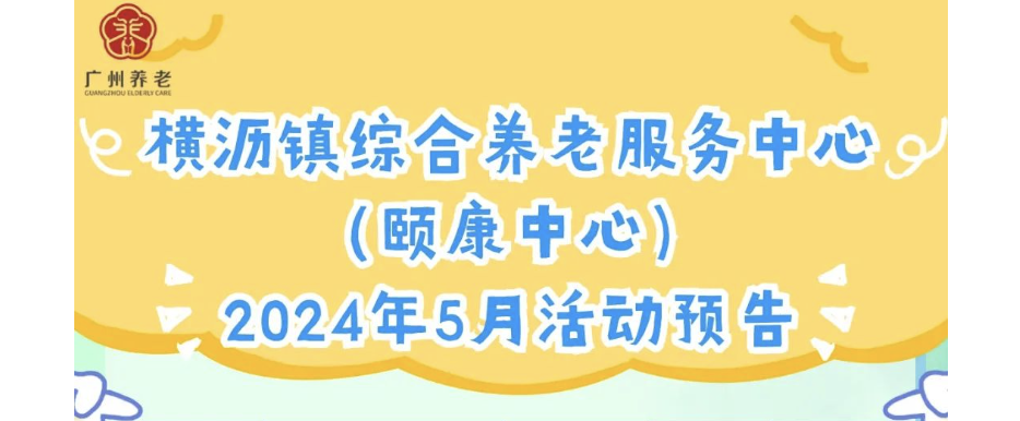 横沥镇综合养老服务中心（颐康中心）2024年5月活动预告