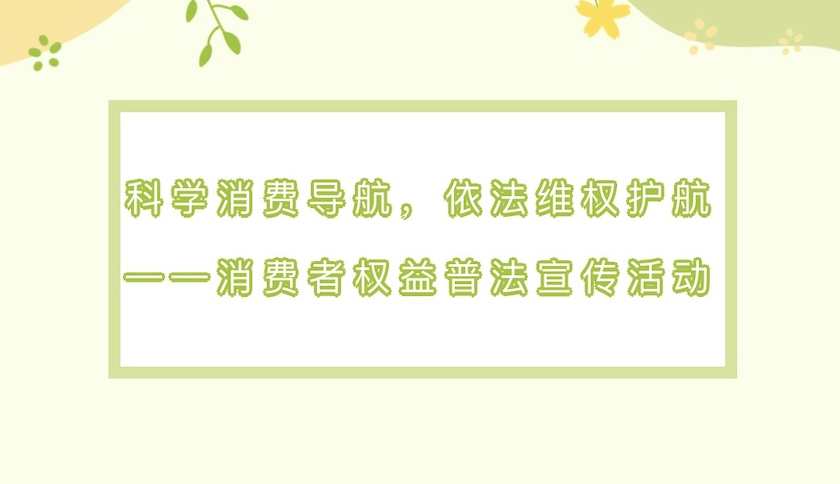 【活动回顾】科学消费导航，依法维权护航——消费者权益普法宣传活动