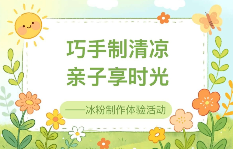 【活动回顾】巧手制清凉·亲子享时光——冰粉制作体验活动