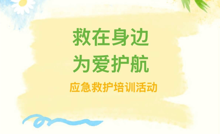 【活动回顾】救在身边，为爱护航——应急救护培训活动